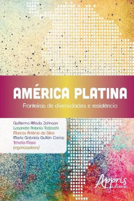 Title: América platina: fronteiras de diversidades e resistência, Author: Guillermo Alfredo Johnson