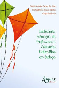 Title: Ludicidade, formação de professores e educação matemática em diálogo, Author: Américo Junior Nunes da Silva