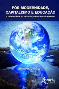 Title: Pós-modernidade, capitalismo e educação: a universidade na crise do projeto social moderno, Author: Sidinei Pithan da Silva