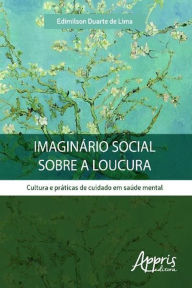 Title: Imaginário social sobre a loucura, Author: Edimilson Duarte de Lima