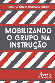 Title: Mobilizando o grupo na instrução, Author: JOSÉ FLORENCIO RODRIGUES JUNIOR