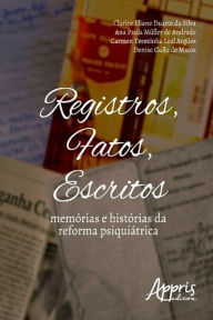 Title: Registros, fatos, escritos: memórias e histórias da reforma psiquiátrica, Author: Clarice Eliane Duarte da Silva