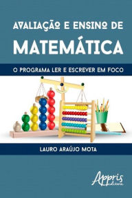 Title: Avaliação e ensino de matemática: o programa ler e escrever em foco, Author: Lauro Araújo Mota