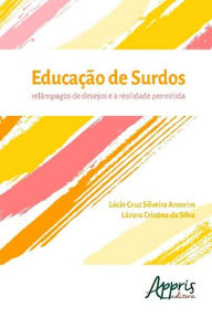 Title: Educação de Surdos: Relâmpagos de Desejos e a Realidade Permitida, Author: Lazara Cristina da Silva