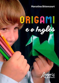 Title: Origami e o inglês: uma experiência interdisciplinar e lúdica, Author: Marcelina Bittencourt