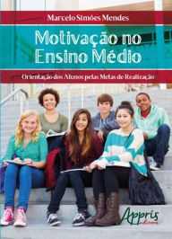 Title: Motivação no ensino médio: orientação dos alunos pelas metas de realização, Author: Marcelo Simões Mendes