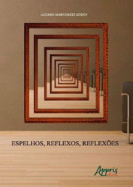 Title: Espelhos, reflexos, reflexões, Author: Luciano Marcondes Godoy