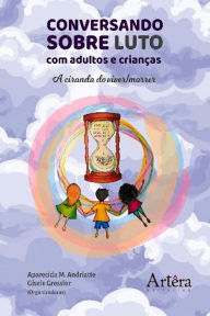 Title: Conversando sobre luto com adultos e crianças: a ciranda do viver/morrer, Author: Aparecida Malandrin Andriatte