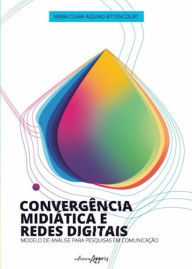 Title: Convergência midiática e redes digitais: modelo de análise para pesquisas em comunicação, Author: Maria Clara Aquino Bittencourt