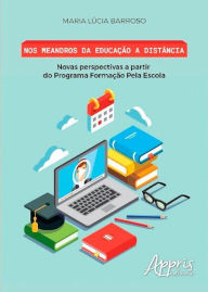 Title: Nos meandros da educação a distância: novas perspectivas a partir do programa formação pela escola, Author: Maria Lúcia Lopes Barroso Domingues