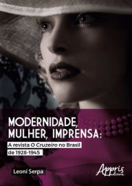 Title: Modernidade, mulher, imprensa: a revista o cruzeiro no brasil de 1928-1945, Author: Leoní Serpa