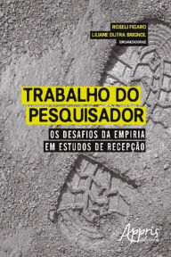 Title: Trabalho do Pesquisador: Os Desafios da Empiria em Estudos de Recepção, Author: Roseli Figaro