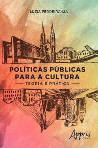 Title: Políticas Públicas para a Cultura: Teoria e Prática, Author: Luzia Ferreira-Lia