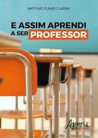 Title: E assim aprendi a ser professor, Author: Antonio Flavio Claras