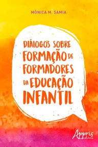 Title: Diálogos sobre Formação de Formadores da Educação Infantil, Author: Mônica M. Samia