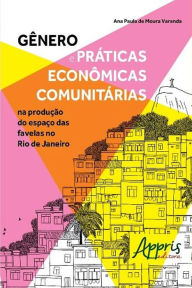 Title: Gênero e Práticas Econômicas Comunitárias na Produção do Espaço das Favelas no Rio De Janeiro, Author: Ana Paula Moura de Varanda