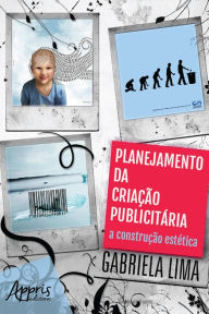 Title: Planejamento da Criação Publicitária: A Construção Estética: Volume 1, Author: Gabriela Lima