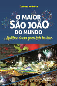 Title: O Maior São João do Mundo: Multifaces de uma Grande Festa Brasileira, Author: Zulmira Nóbrega