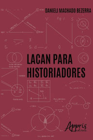 Title: Lacan para Historiadores, Author: Danieli Machado Bezerra