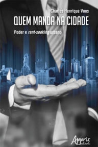 Title: Quem Manda na Cidade: Poder e Rent-Seeking Urbano, Author: Charles Henrique Voos
