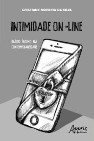 Title: Intimidade On Line: Outras Faces do Diário Íntimo na Contemporaneidade, Author: Cristiane Moreira da Silva