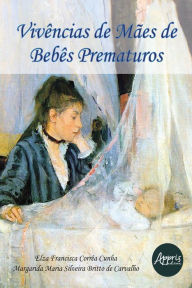 Title: Vivências de Mães de Bebês Prematuros, Author: Margarida Maria Silveira Britto de Carvalho