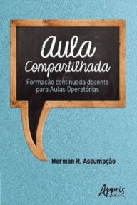 Title: Aula Compartilhada: Formação Continuada Docente para Aulas Operatórias, Author: Herman Renato Assumpção