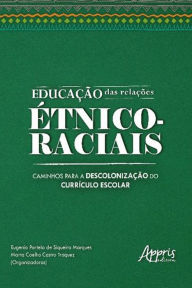 Title: Educação das Relações Étnico-Raciais: Caminhos para a Descolonização do Currículo Escolar, Author: Eugenia Portela Siqueira de Marques