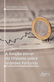 Title: A Função Social do Imposto sobre Grandes Fortunas, Author: Aline Ribeiro Mamede