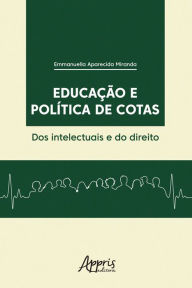 Title: Educação e Política de Cotas: Dos Intelectuais e do Direito, Author: Emmanuella Aparecida Miranda