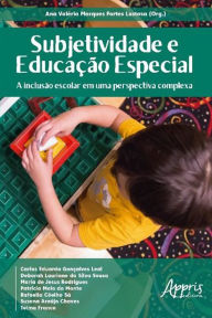 Title: Subjetividade e Educação Especial: A Inclusão Escolar em uma Perspectiva Complexa, Author: Ana Valéria Marques Fortes Lustosa