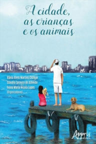 Title: A Cidade, as Crianças e os Animais, Author: Vânia Alves Martins Chaigar