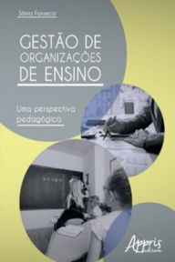 Title: Gestão de Organizações de Ensino: Uma Perspectiva Pedagógica, Author: Josefa Sônia Pereira da Fonseca