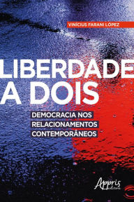Title: Liberdade a Dois: Democracia nos Relacionamentos Contemporâneos, Author: Vinícius Farani López