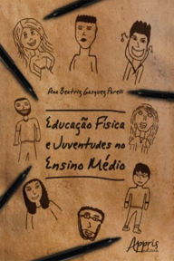 Title: Educação Física e Juventudes no Ensino Médio, Author: Ana Beatriz Gasquez Porelli