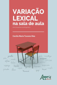 Title: Variação Lexical na Sala de Aula: Uma Proposta Sociolinguística, Author: Cecília Maria Tavares Dias