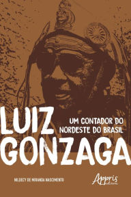 Title: Luiz Gonzaga: Um Contador do Nordeste do Brasil, Author: Nildecy Miranda de Nascimento