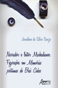 Title: Narrador e Leitor Machadianos: Figurações em Memórias Póstumas de Brás Cubas, Author: Josuelene Silva da Souza
