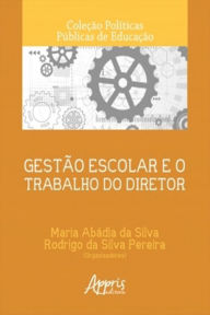 Title: Gestão Escolar e o Trabalho do Diretor, Author: Maria Abádia da Silva