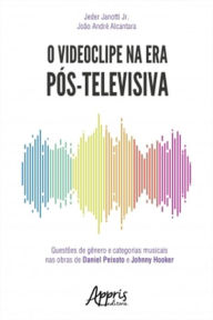 Title: O Videoclipe na Era Pós-Televisiva: Questões de Gênero e Categorias Musicais Nas Obras de Daniel Peixoto e Johnny Hooker, Author: Jeder Janotti Jr