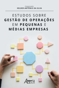 Title: Estudos Sobre Gestão de Operações em Pequenas e Médias Empresas, Author: Helder Antônio da Silva