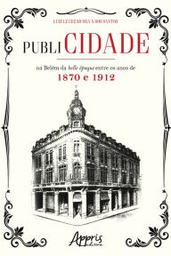 Title: publiCIDADE na Belém da Belle Époque Entre os Anos de 1870 e 1912, Author: Luiz LZ Cezar Silva dos Santos