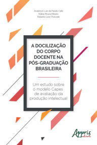 Title: A Docilização do Corpo Docente na Pós-Graduação Brasileira: Um Estudo sobre o Modelo Capes de Avaliação da Produção Intelectual, Author: Anderson Luis da Paixão Café