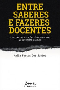 Title: Entre Saberes e Fazeres Docentes: O Ensino das Relações Étnico-Raciais no Cotidiano Escolar, Author: Nadia Farias Dos Santos