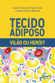 Title: Tecido Adiposo: Vilão ou Herói?, Author: Catia Cristina Paula de Costa