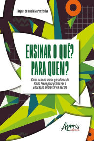 Title: Ensinar o quê? Para Quem? Como Usei os Temas Geradores de Paulo Freire para Promover a Educação Ambiental na Escola, Author: Nayara Paula Martins de Silva