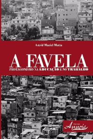 Title: A favela: Protagonismo na educação e no trabalho, Author: Astrid Maciel Motta