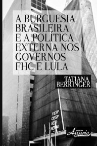 Title: A burguesia brasileira e a política externa nos governos fhc e lula, Author: Tatiana Berringer