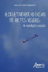 Title: A criatividade no ensino de artes visuais, Author: Vera Lúcia Penzo Fernandes