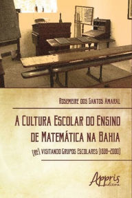 Title: A cultura escolar do ensino de matemática na Bahia: (Re) visitando grupos escolares (1938-2000), Author: Rosemeire Santos Amaral